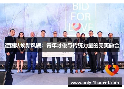 德国队焕新风貌：青年才俊与传统力量的完美融合