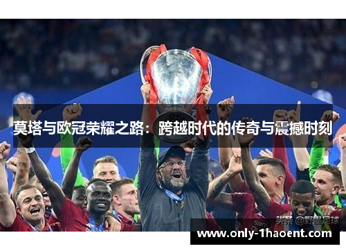 莫塔与欧冠荣耀之路：跨越时代的传奇与震撼时刻